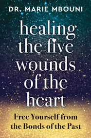 Healing the Five Wounds of the Heart (Free Yourself From the Bonds of the Past) by Marie Mbouni, 9781950253432