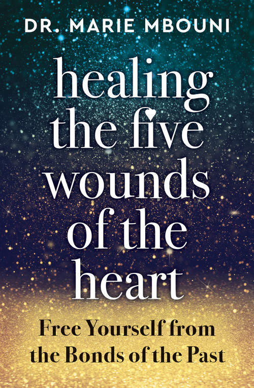 Healing the Five Wounds of the Heart (Free Yourself From the Bonds of the Past) by Marie Mbouni, 9781950253432
