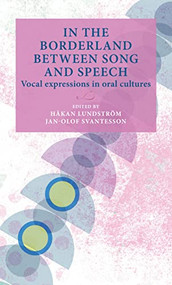 In the borderland between song and speech (Vocal expressions in oral cultures) by Håkan Lundström, Jan-Olof Svantesson, Anastasia Karlsson, Siri Tuttle, Arthur Holmer, Inga-Lill Hansson, Yasuko Nagano-Madsen, 9789198557763