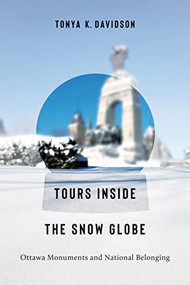 Tours Inside the Snow Globe (Ottawa Monuments and National Belonging) by Tonya K. Davidson, 9781771126021