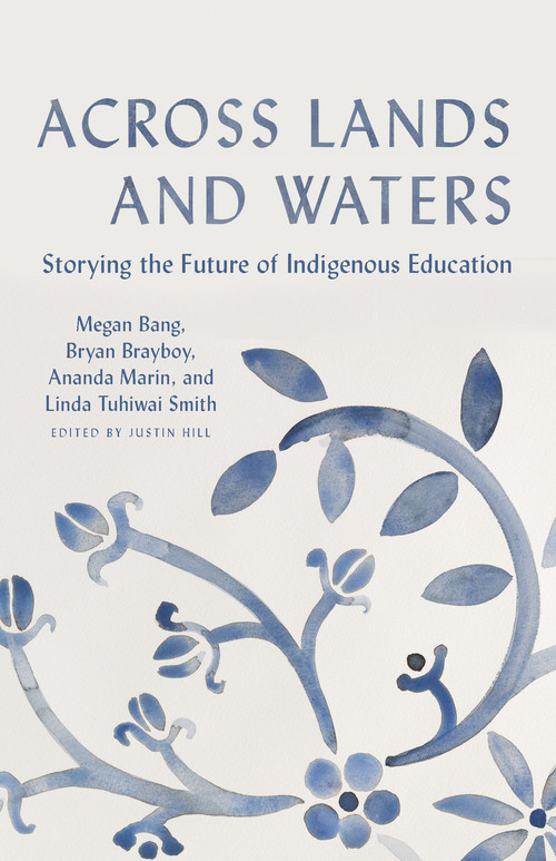 Across Lands and Waters (Storying the Future of Indigenous Education) by Megan Bang, Bryan Brayboy, Linda Tuhiwai Smith, 9781620978207