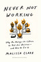 Never Not Working (Why the Always-On Culture Is Bad for Business--and How to Fix It) by Malissa Clark, 9781647825096