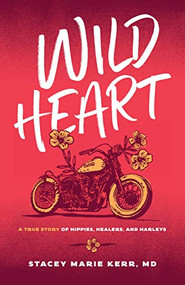Wild Heart (A True Story of Hippies, Healers, and Harleys) by Stacey Marie Kerr, MD, 9781959411307