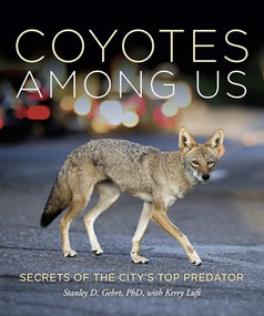 Coyotes Among Us (Secrets of the City's Top Predator ) by Stanley D. Gehrt, PhD, Kerry Luft, 9781959411239