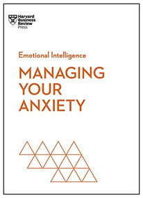Managing Your Anxiety (HBR Emotional Intelligence Series) by Harvard Business Review, Alice Boyes, Judson Brewer, Rasmus Hougaard, Jacqueline Carter, 9781647825645