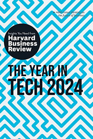 The Year in Tech, 2024: The Insights You Need from Harvard Business Review by Harvard Business Review, David De Cremer, Richard Florida, Ethan Mollick, Nita A. Farahany, 9781647826017
