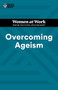 Overcoming Ageism (HBR Women at Work Series) by Harvard Business Review, Amy Gallo, Dorie Clark, Heidi K. Gardner, Lynda Gratton, 9781647825812