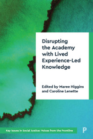 Disrupting the Academy with Lived Experience-Led Knowledge by Uncle Stan Grant, Sue Green, Debra Evans, Donna Murray, Harry Lambshead, Rebecca Moran, Stephen Lake, Campbell Clerke, William Crompton, Norman Stephens, Ivan Ma, John O'Loughlin, Peter Sutton, Matt Whitten, Chrysant Lily Kusumowardoyo, Husna Yuni Wulansari, Irmansyah Songgoua, Elias Katapi, Zainab, Yassin Ali Hadu, Atem Dau Atem, Jioji Ravulo, Seini Afeaki, Malaemie Fruean, Loau Donina Va'a, Maherau Arona, Estelle Keerthana Ramaswamy, Maree Higgins, Caroline Lenette, 9781447366348