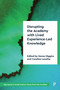 Disrupting the Academy with Lived Experience-Led Knowledge by Uncle Stan Grant, Sue Green, Debra Evans, Donna Murray, Harry Lambshead, Rebecca Moran, Stephen Lake, Campbell Clerke, William Crompton, Norman Stephens, Ivan Ma, John O'Loughlin, Peter Sutton, Matt Whitten, Chrysant Lily Kusumowardoyo, Husna Yuni Wulansari, Irmansyah Songgoua, Elias Katapi, Zainab, Yassin Ali Hadu, Atem Dau Atem, Jioji Ravulo, Seini Afeaki, Malaemie Fruean, Loau Donina Va'a, Maherau Arona, Estelle Keerthana Ramaswamy, Maree Higgins, Caroline Lenette, 9781447366348