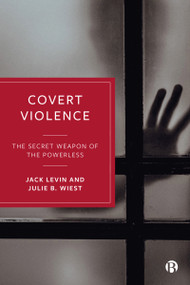Covert Violence (The Secret Weapon of the Powerless) by Jack Levin, Julie B. Wiest, 9781529230697