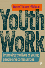 Youth Work (Improving the Lives of Young People and Communities) by Tracie Trimmer-Platman, 9781447368656