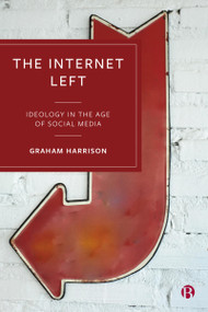 The Internet Left (Ideology in the Age of Social Media) by Graham  Harrison, 9781529232578