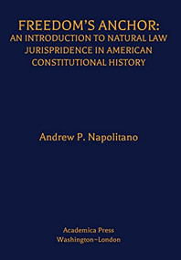 Freedom's Anchor (An Introduction to Natural Law Jurisprudence in American Constitutional History) by Andrew P. Napolitano, 9781680537079