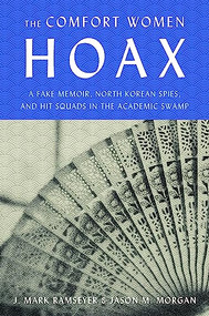 The Comfort Women Hoax (A Fake Memoir, North Korean Spies, and Hit Squads in the Academic Swamp) by J. Mark Ramseyer, Jason M. Morgan, 9781641773454
