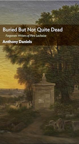 Buried But Not Quite Dead (Forgotten Writers of Père Lachaise) by Anthony Daniels, 9781641773676