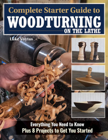 Complete Starter Guide to Woodturning on the Lathe (Everything You Need to Know Plus 8 Projects to Get You Started) by Luke Voytas, 9781497103955