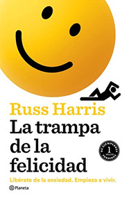 La trampa de la felicidad (Libérate de la ansiedad. Empieza a vivir) (Spanish Edition) by Russ Harris, 9786070795688
