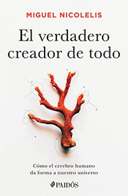 El verdadero creador de todo (Cómo el cerebro humano da forma a nuestro universo) (Spanish Edition) by Miguel Nicolelis, 9786075693927