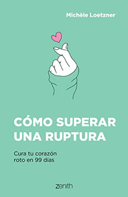 Cómo superar una ruptura (Cura tu corazón roto en 99 días) (Spanish Edition) by Michèle Loetzner, 9786070794872