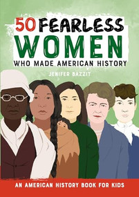 50 Fearless Women Who Made American History (An American History Book for Kids) by Jenifer Bazzit, 9781646111039