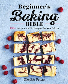 Beginner's Baking Bible (130+ Recipes and Techniques for New Bakers) by Heather Perine, 9781646111374