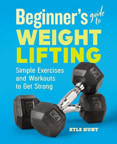 Beginner's Guide to Weight Lifting (Simple Exercises and Workouts to Get Strong) by Kyle Hunt, 9781646111985