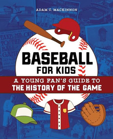 Baseball for Kids (A Young Fan's Guide to the History of the Game) by Adam C. MacKinnon, 9781646112371