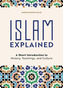 Islam Explained (A Short Introduction to History, Teachings, and Culture) by Ahmad Rashid Salim, 9781646113231