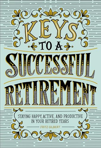 Keys to a Successful Retirement (Staying Happy, Active, and Productive in Your Retired Years) by Fritz Gilbert, 9781646113392