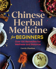 Chinese Herbal Medicine for Beginners (Over 100 Remedies for Wellness and Balance) by Carrie Chauhan, 9781646114139
