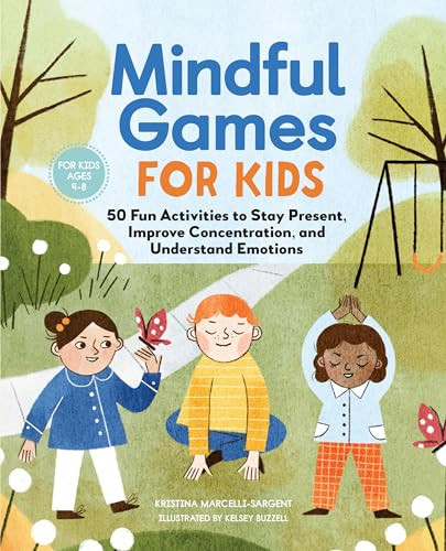 Mindful Games for Kids (50 Fun Activities to Stay Present, Improve Concentration, and Understand Emotions) by Kristina Sargent, 9781646115938
