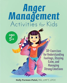 Anger Management Activities for Kids (50+ Exercises for Understanding Feelings, Staying Calm, and Managing Strong Emotions) by Holly Forman-Patel MA, LMFT, LPCC, 9781646116294
