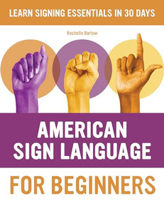 American Sign Language for Beginners (Learn Signing Essentials in 30 Days) by Rochelle Barlow, 9781646116423