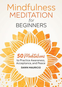 Mindfulness Meditation for Beginners (50 Meditations to Practice Awareness, Acceptance, and Peace) by Dawn Mauricio, 9781646116676