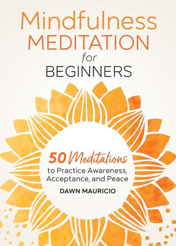 Mindfulness Meditation for Beginners (50 Meditations to Practice Awareness, Acceptance, and Peace) by Dawn Mauricio, 9781646116676
