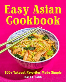 Easy Asian Cookbook (100+ Takeout Favorites Made Simple) by Kathy Fang, 9781646116706