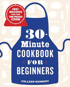 30-Minute Cookbook for Beginners (100+ Recipes for the Time-Pressed Cook) by Colleen Kennedy, 9781646116997