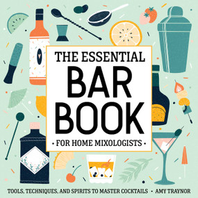 The Essential Bar Book for Home Mixologists (Tools, Techniques, and Spirits to Master Cocktails) by Amy Traynor, 9781646117154
