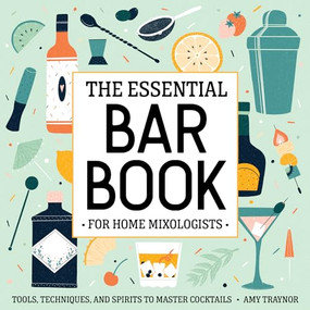 The Essential Bar Book for Home Mixologists (Tools, Techniques, and Spirits to Master Cocktails) by Amy Traynor, 9781646117154