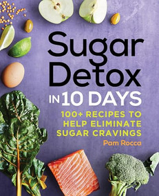 Sugar Detox in 10 Days (100+ Recipes to Help Eliminate Sugar Cravings) by Pam Rocca, 9781646117529