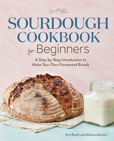Sourdough Cookbook for Beginners (A Step-by-Step Introduction to Make Your Own Fermented Breads) by Eric Rusch, Melissa Johnson, 9781646118106