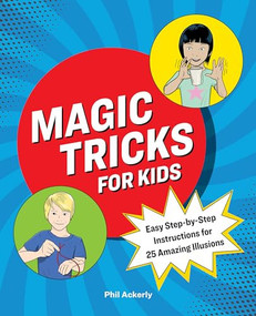 Magic Tricks for Kids (Easy Step-by-Step Instructions for 25 Amazing Illusions) by Phil Ackerly, 9781646118380