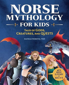 Norse Mythology for Kids (Tales of Gods, Creatures, and Quests) by Mathias Nordvig PhD, 9781646118533