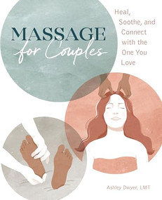 Massage for Couples (Heal, Soothe, and Connect with the One You Love) by Ashley Dwyer LMT, 9781646118694