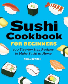 Sushi Cookbook for Beginners (100 Step-By-Step Recipes to Make Sushi at Home) by Chika Ravitch, 9781646118786