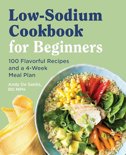 Low Sodium Cookbook for Beginners (100 Flavorful Recipes and a 4-Week Meal Plan) by Andy De Santis RD, MPH, 9781646119158