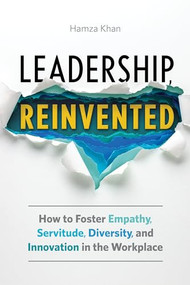 Leadership, Reinvented (How to Foster Empathy, Servitude, Diversity, and Innovation in the Workplace) by Hamza Khan, 9781646119554