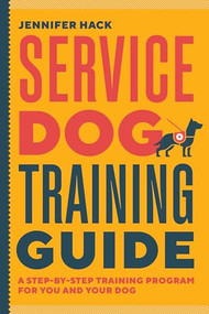 Service Dog Training Guide (A Step-by-Step Training Program for You and Your Dog) by Jennifer Hack, 9781646119899