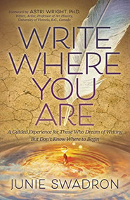 Write Where You Are (A Guided Experience for Those Who Dream of Writing but Don't Know Where to Begin) by Junie Swadron, 9781636981581