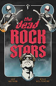The Dead Rock Stars (A Novel) by Jay Watson, Kyle Wiltshire, 9781636981642